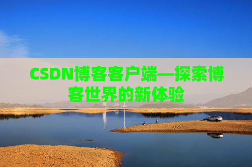 CSDN博客客户端—探索博客世界的新体验