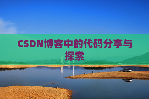 CSDN博客中的代码分享与探索 CSDN博客中的代码分享与探索